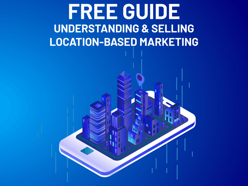 Free Guide to Understanding & Selling Location-based Marketing