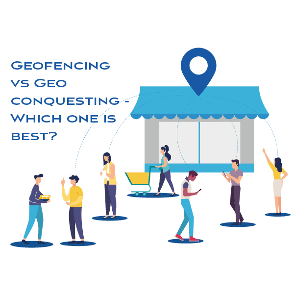 Geofencing vs Geo Conquesting - Which one is best?